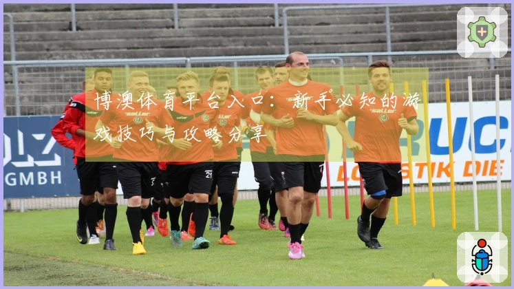 博澳体育平台入口：新手必知的游戏技巧与攻略分享